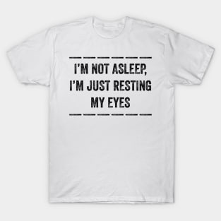 I’m not asleep, I’m just resting my eyes T-Shirt